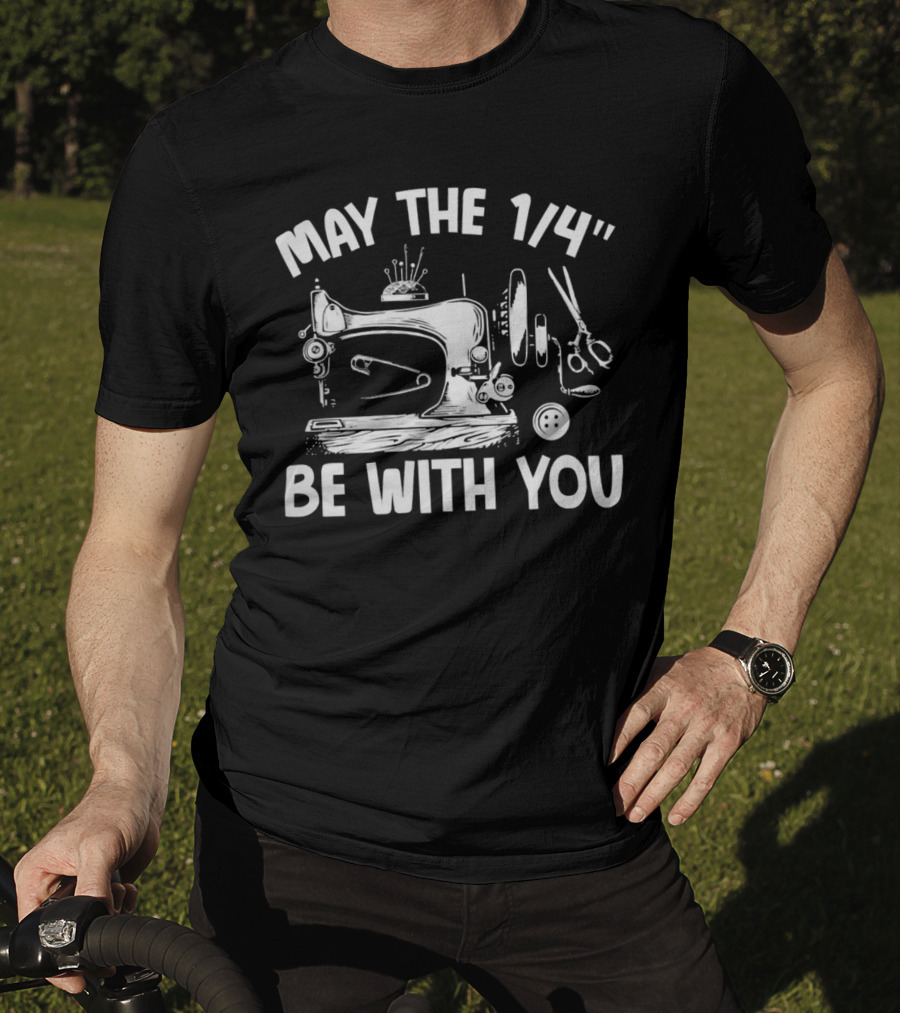 May The 1/4 Be With You Funny Sewing Humor T-Shirt