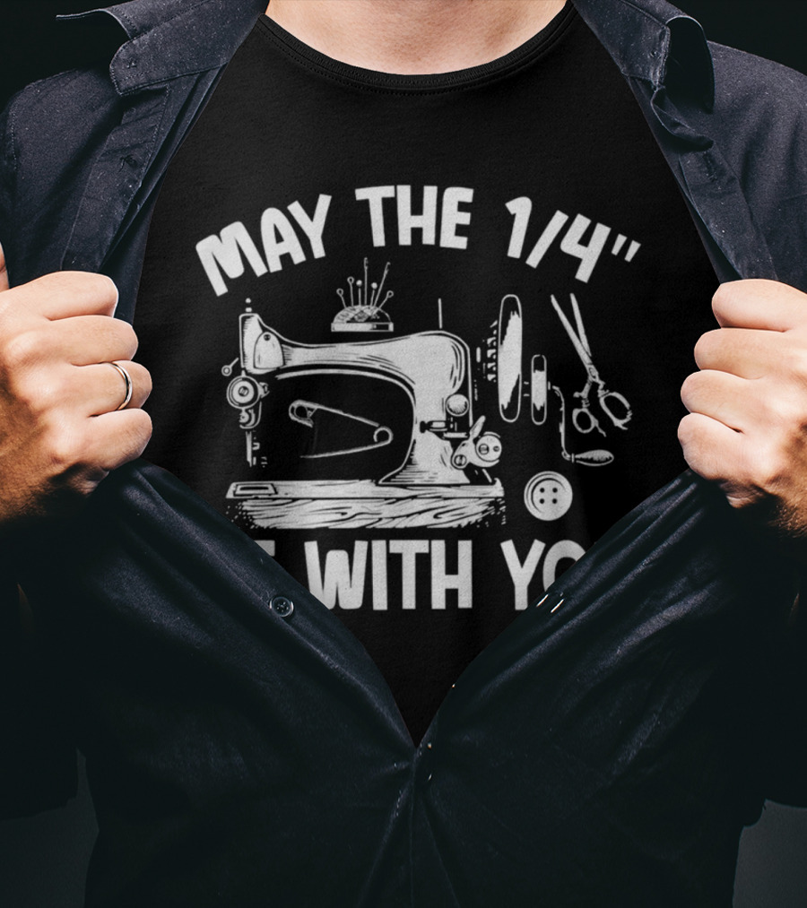 May The 1/4 Be With You Funny Sewing Humor T-Shirt