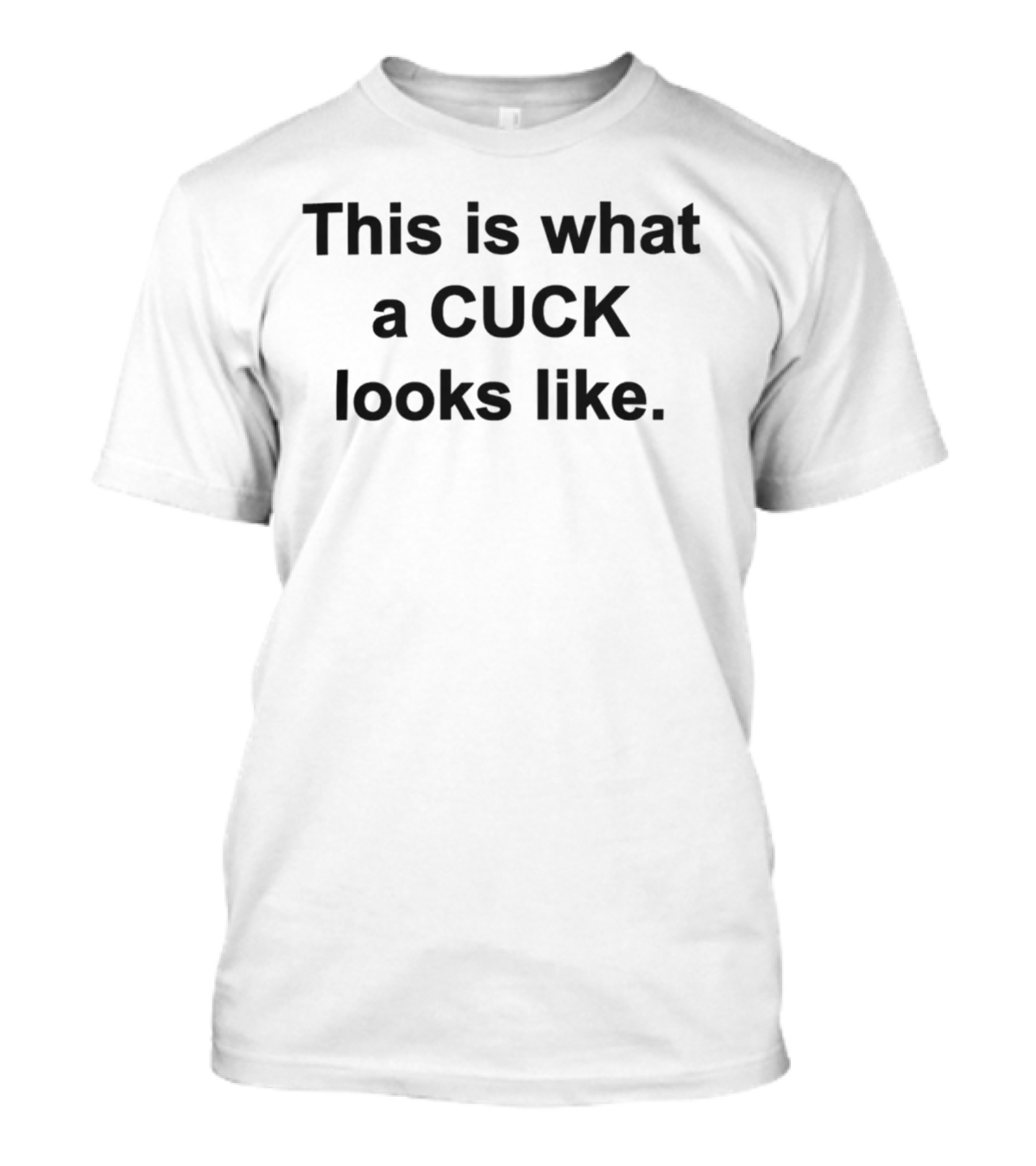 Shirtsthtgohard This Is What A CUCK Looks Like Text T-Shirt