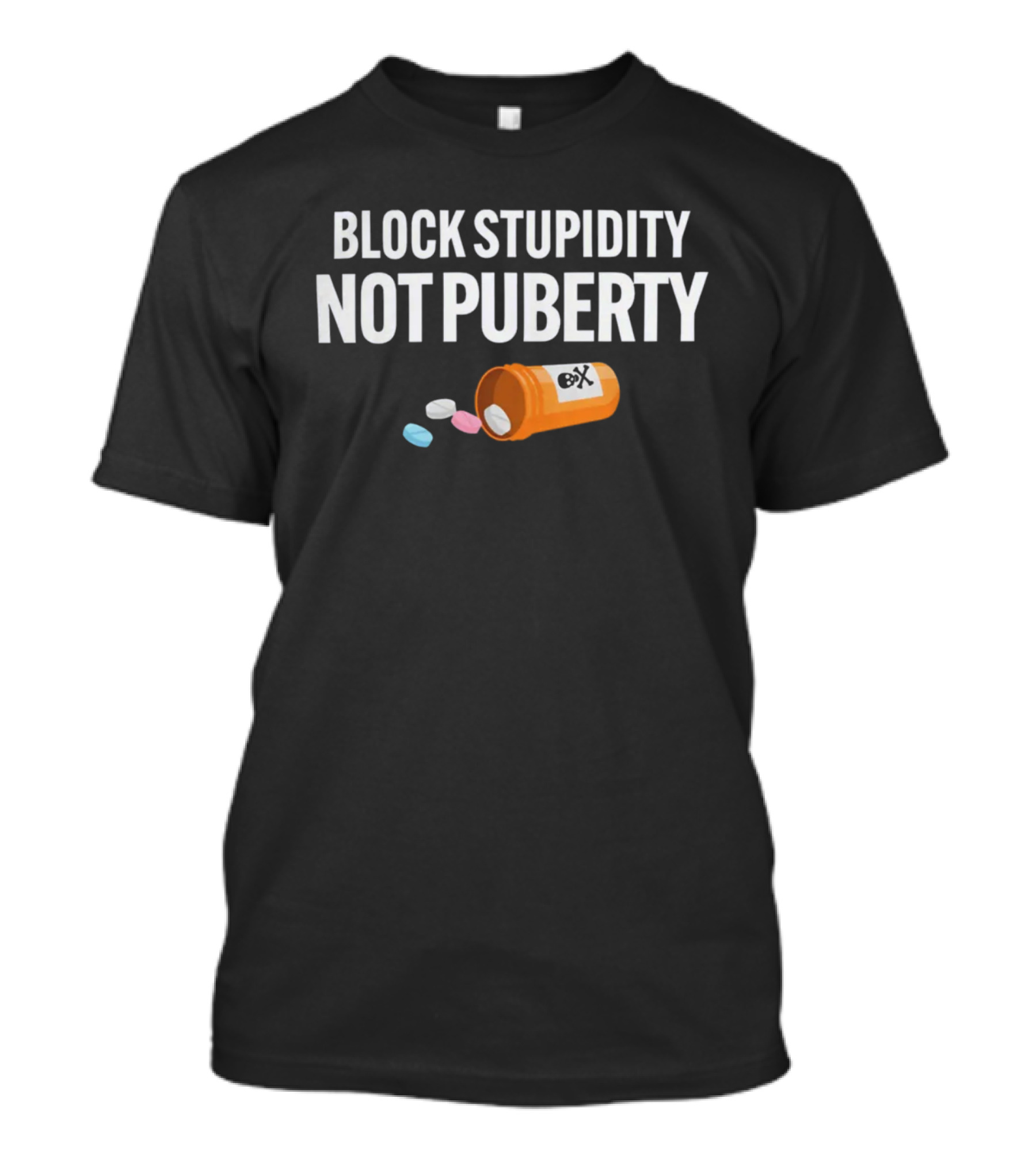 Block Stupidity Not Puberty Pills Container T-Shirt