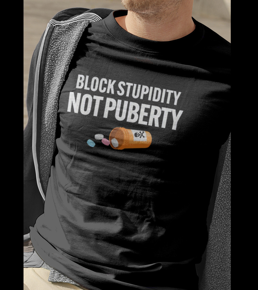 Block Stupidity Not Puberty Pills Container T-Shirt