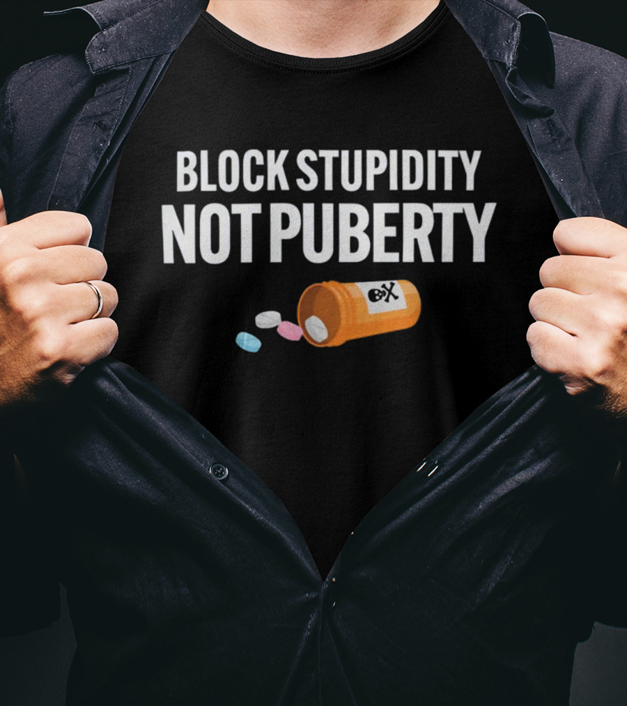 Block Stupidity Not Puberty Pills Container T-Shirt