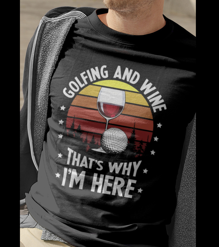 Golfing And Wine That's Why I'm Here Funny Golfer 177 T-Shirt