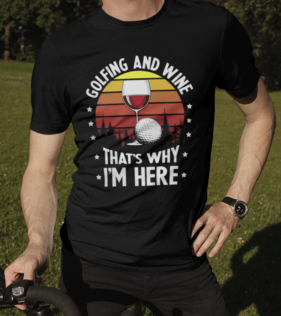 Golfing And Wine That's Why I'm Here Funny Golfer 177 T-Shirt