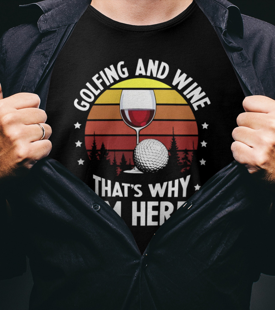 Golfing And Wine That's Why I'm Here Funny Golfer 177 T-Shirt