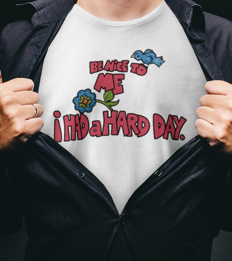 Be Nice To Me I Had A Hard Day Flower Bird T-Shirt
