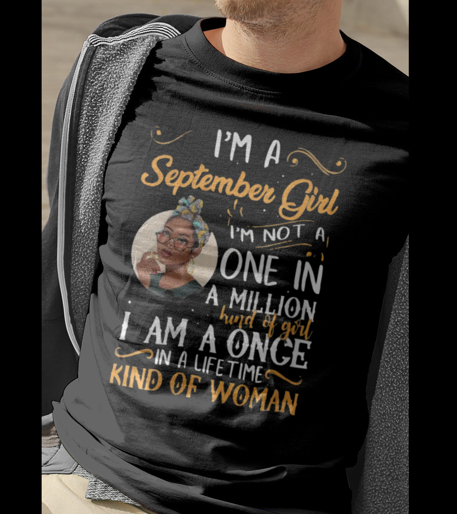 I'm A September Girl Not One In A Million Once In A Lifetime Kind Of Woman T-Shirt