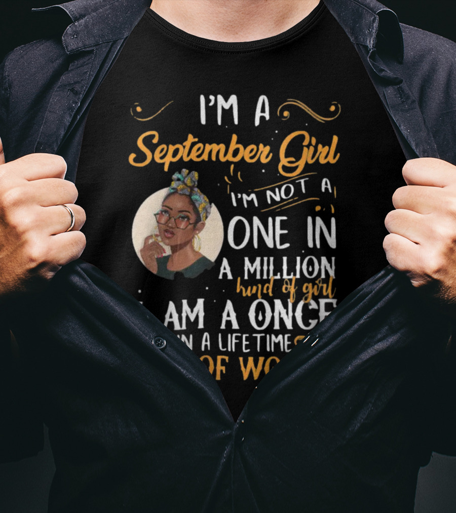 I'm A September Girl Not One In A Million Once In A Lifetime Kind Of Woman T-Shirt