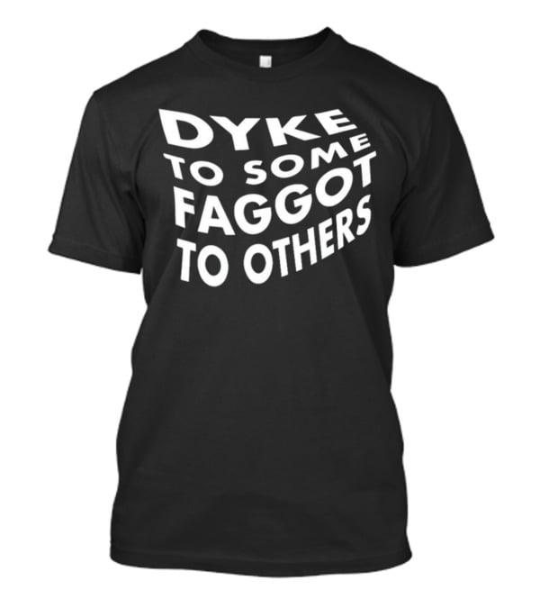Dyke To Some Faggot To Others T-Shirt