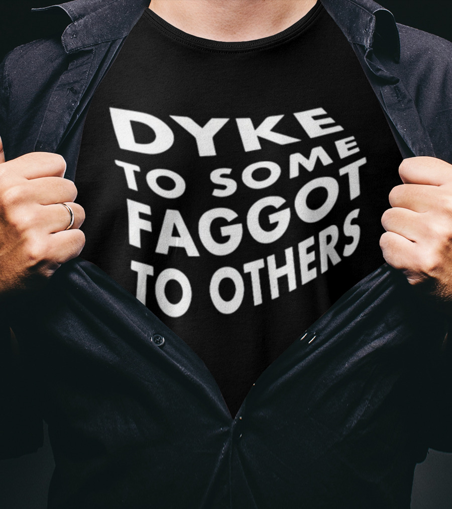 Dyke To Some Faggot To Others T-Shirt