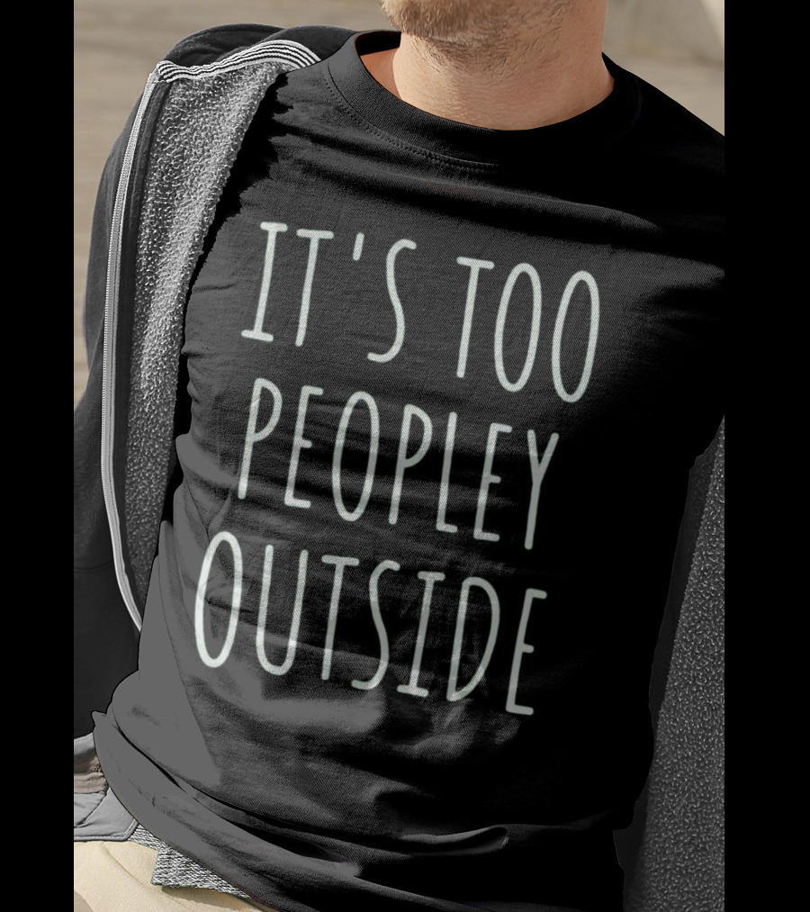 IT'S TOO PEOPLEY OUTSIDE Fun Slogan For Introverts T-Shirt