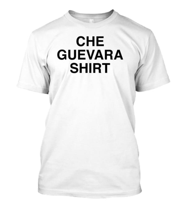 Che Guevara Shirt Shirtsthatgohard T-Shirt