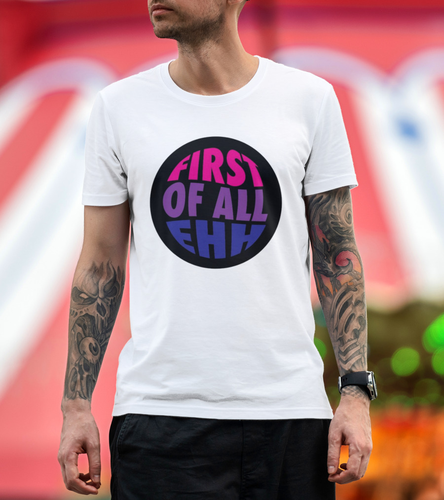 First Of All Ehh Gradient T-Shirt