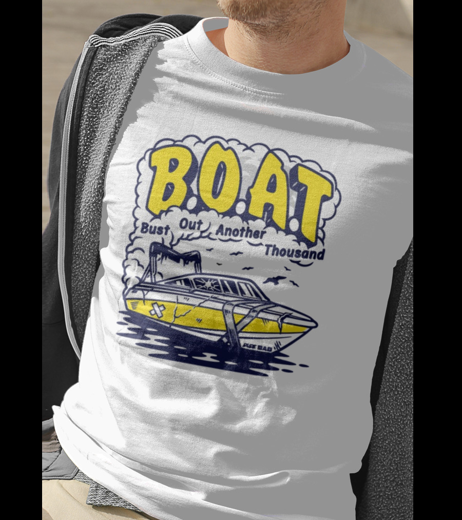 B.O.A.T Bust Out Another Thousand Play Bad Boat T-Shirt