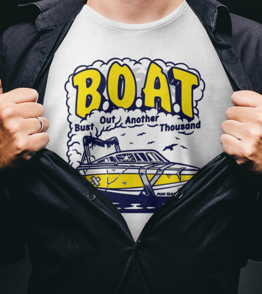 B.O.A.T Bust Out Another Thousand Play Bad Boat T-Shirt