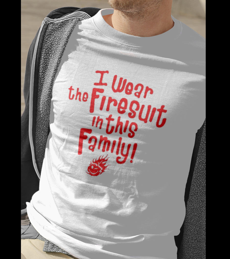 I Wear The Firesuit In This Family Fire Emoji T-Shirt