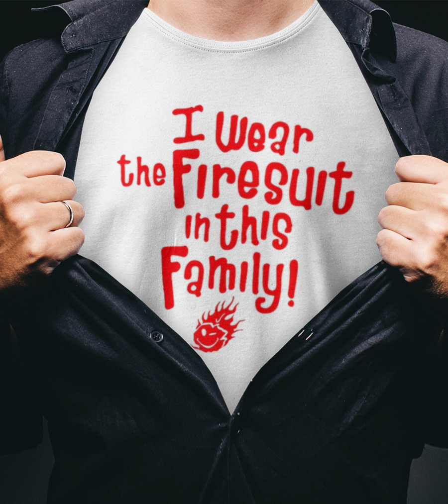 I Wear The Firesuit In This Family Fire Emoji T-Shirt