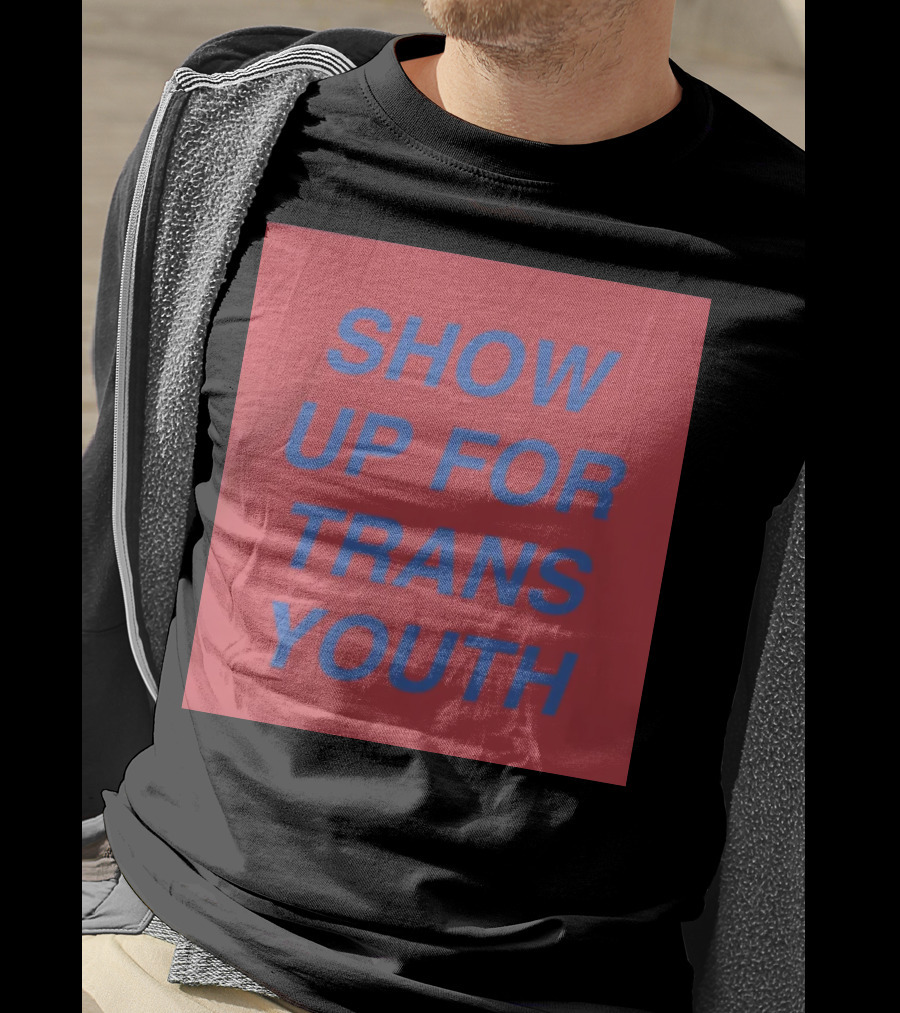 Show Up For Trans Youth Empowerment And Support T-Shirt