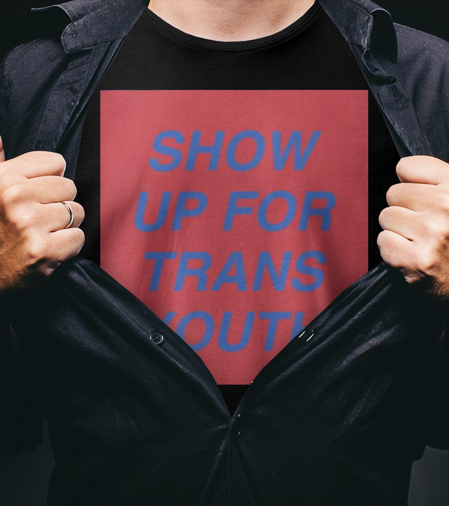 Show Up For Trans Youth Empowerment And Support T-Shirt