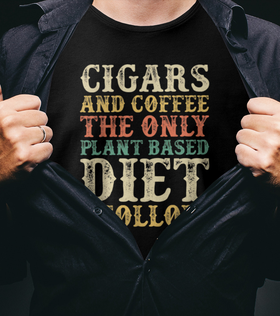 Cigars And Coffee The Only Plant Based Diet I Follow T-Shirt