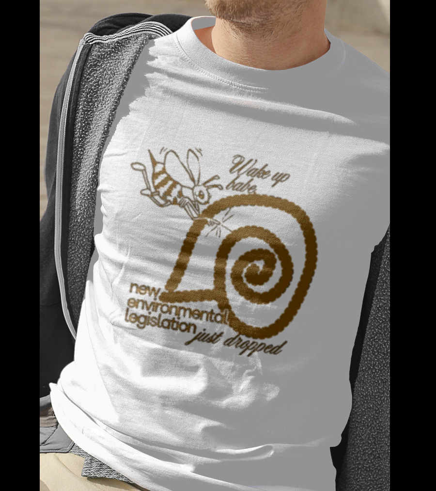 Wake Up Babe New Environmental Legislation Just Dropped Bee And Snail T-Shirt