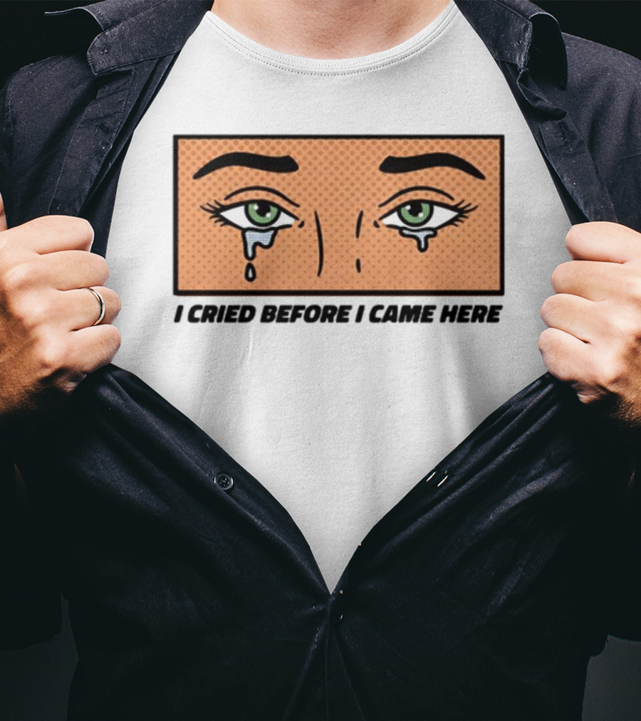 I Cried Before I Came Here Pop Art Style Tears And Eyes T-Shirt