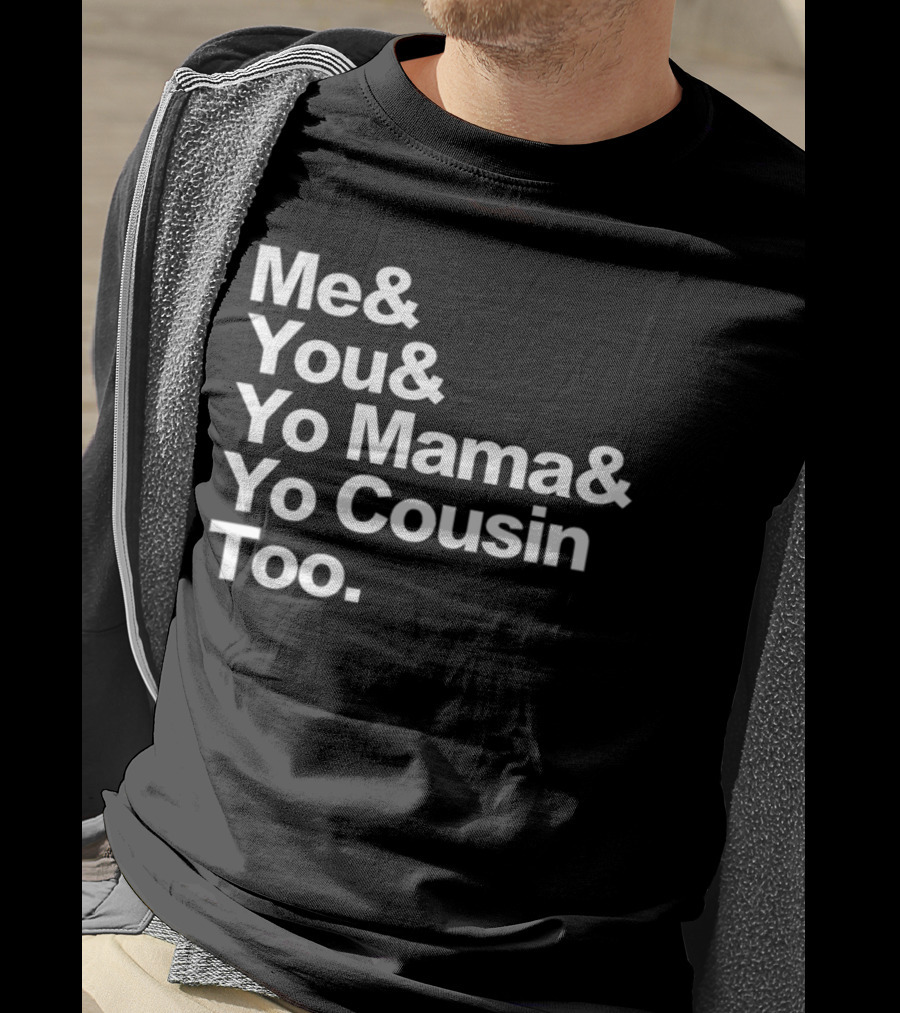 Me And You And Yo Mama And Yo Cousin Too OutKast Reference Text T-Shirt