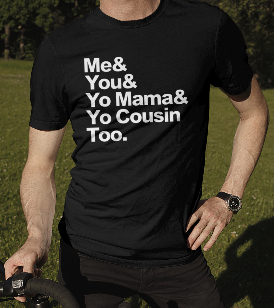Me And You And Yo Mama And Yo Cousin Too OutKast Reference Text T-Shirt