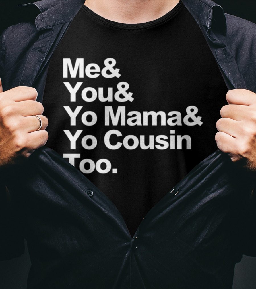 Me And You And Yo Mama And Yo Cousin Too OutKast Reference Text T-Shirt