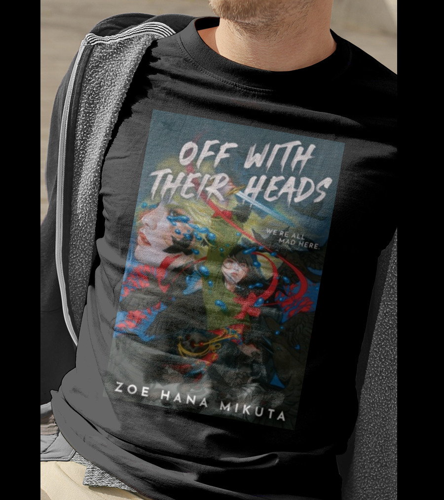 Off With Their Heads We're All Mad Here Zoe Hana Mikuta T-Shirt