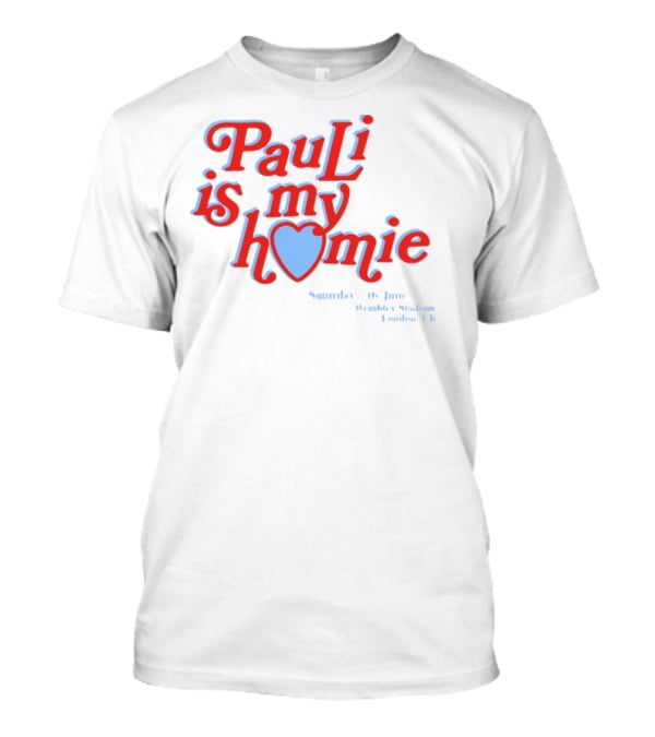 Pauli Is My Homie Saturday 17Th June Wembley Stadium London UK T-Shirt