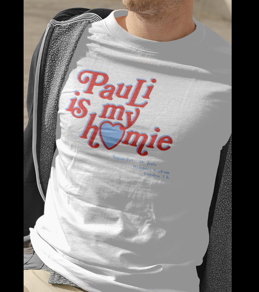 Pauli Is My Homie Saturday 17Th June Wembley Stadium London UK T-Shirt