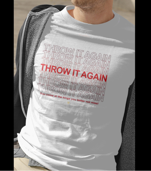 Throw It Again You Come At The Kings You Better Not Miss T-Shirt