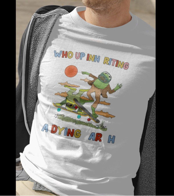 Who Up Inheriting A Dying Earth Alien Skateboarding T-Shirt