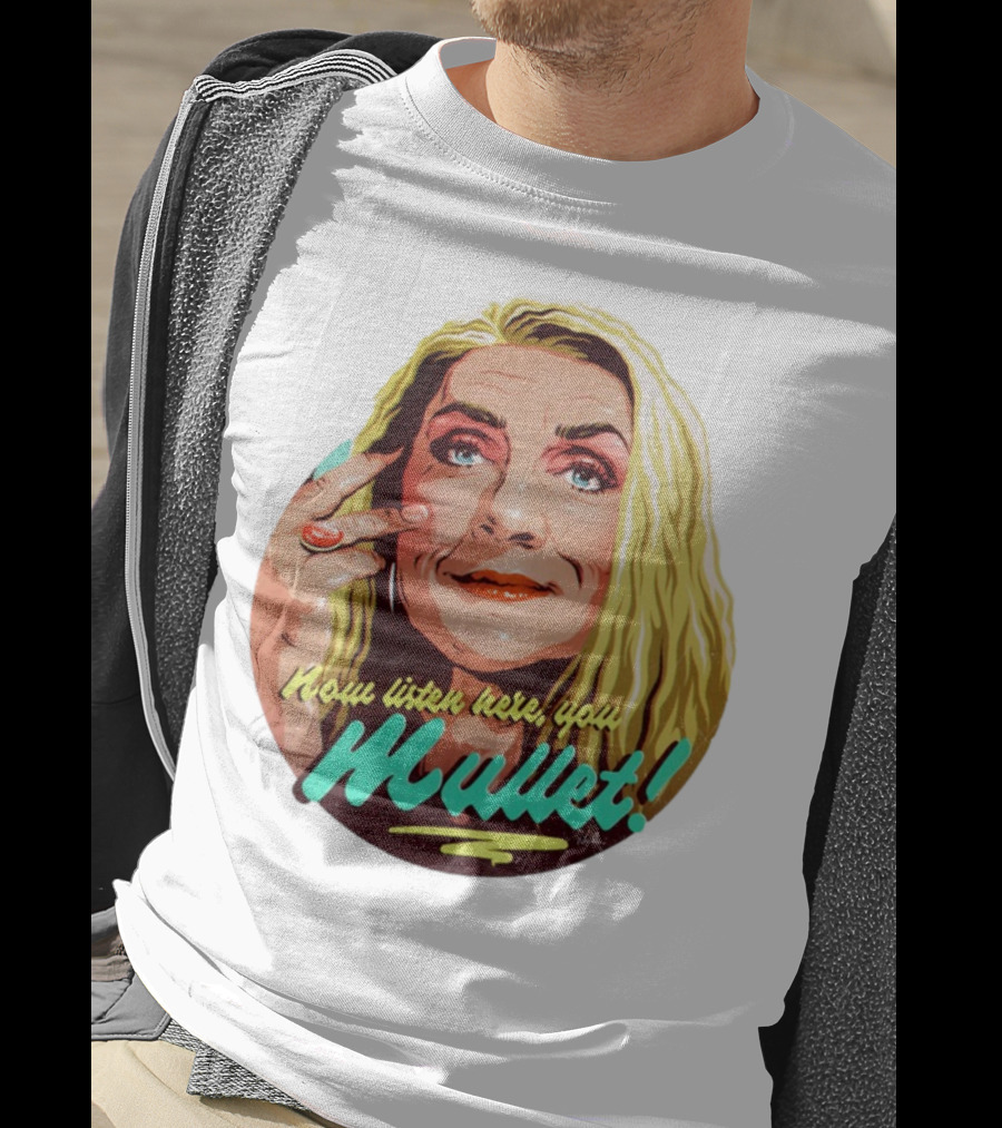 Now Listen Here You Mullet T-Shirt