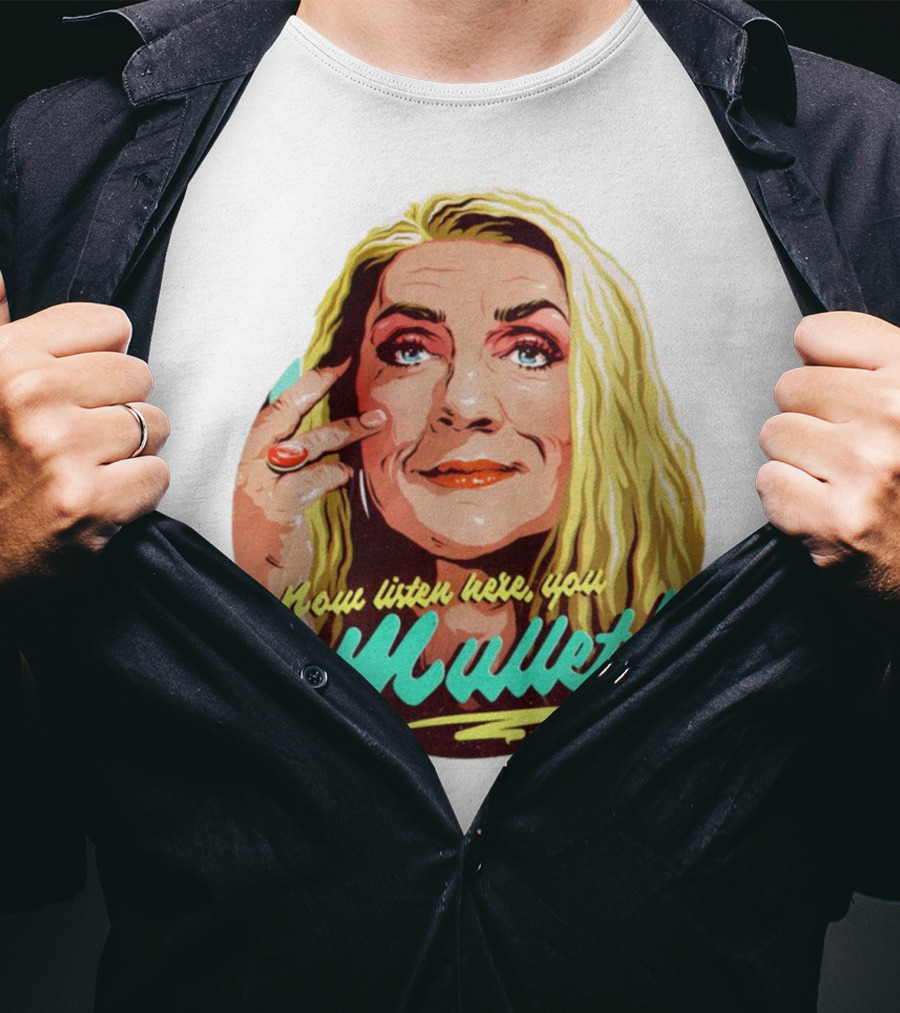 Now Listen Here You Mullet T-Shirt