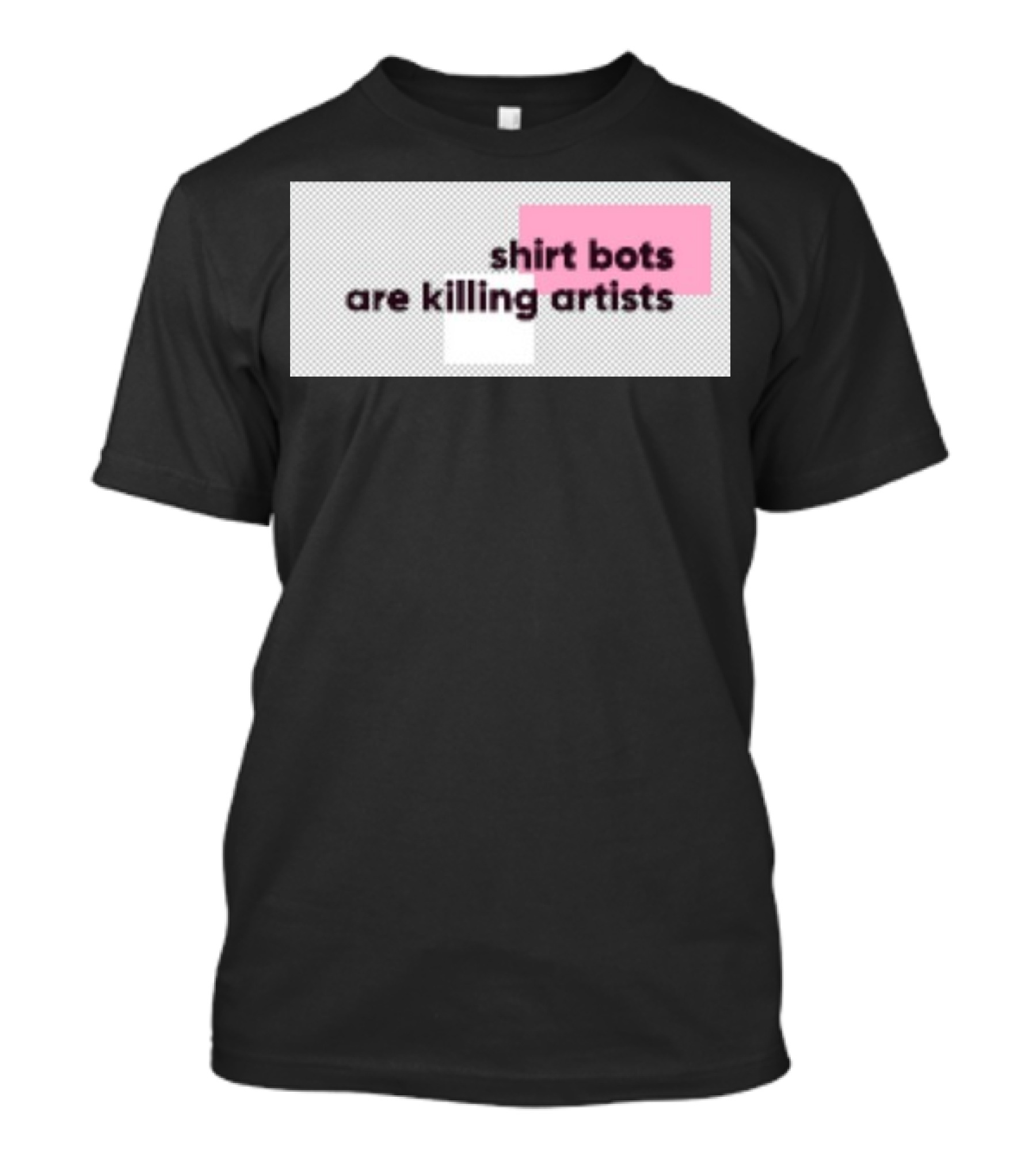 Shirt Bots Are Killing Artists T-Shirt
