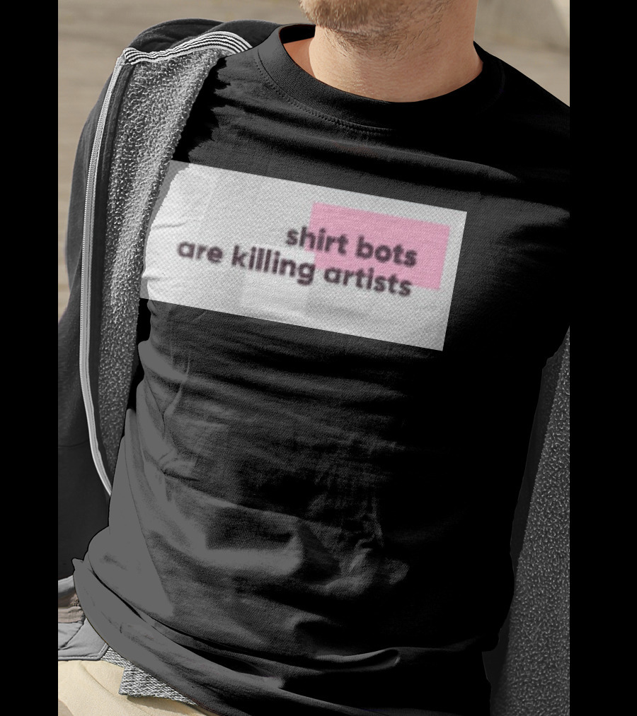 Shirt Bots Are Killing Artists T-Shirt