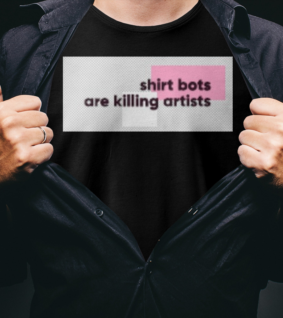 Shirt Bots Are Killing Artists T-Shirt