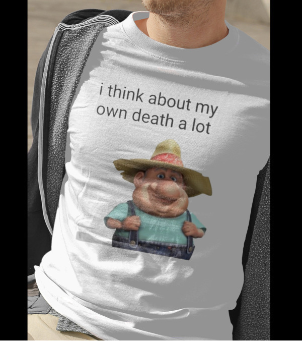 I Think About My Own Death A Lot Farmer Character In Overalls And Straw Hat T-Shirt