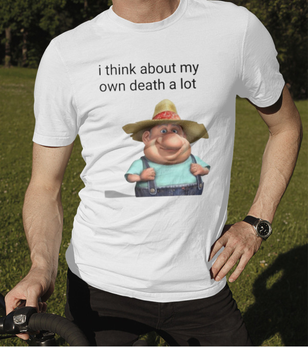 I Think About My Own Death A Lot Farmer Character In Overalls And Straw Hat T-Shirt