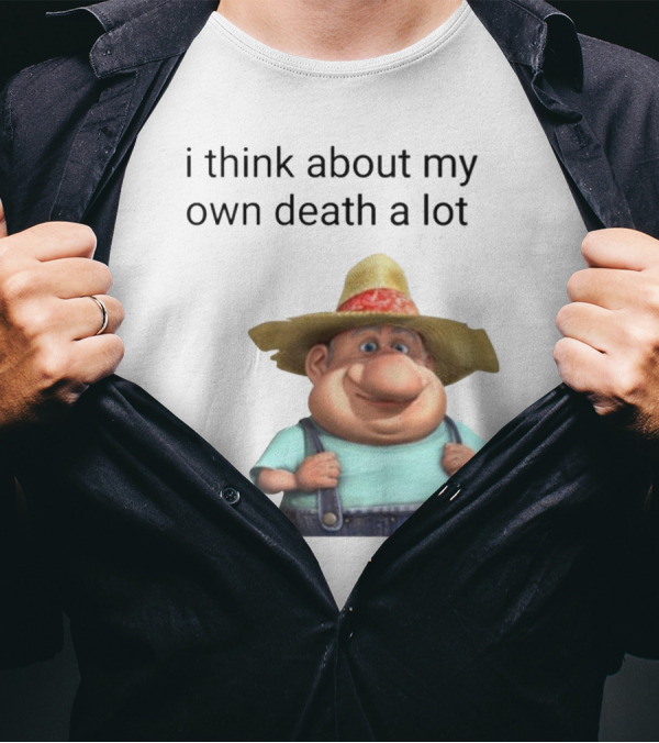 I Think About My Own Death A Lot Farmer Character In Overalls And Straw Hat T-Shirt