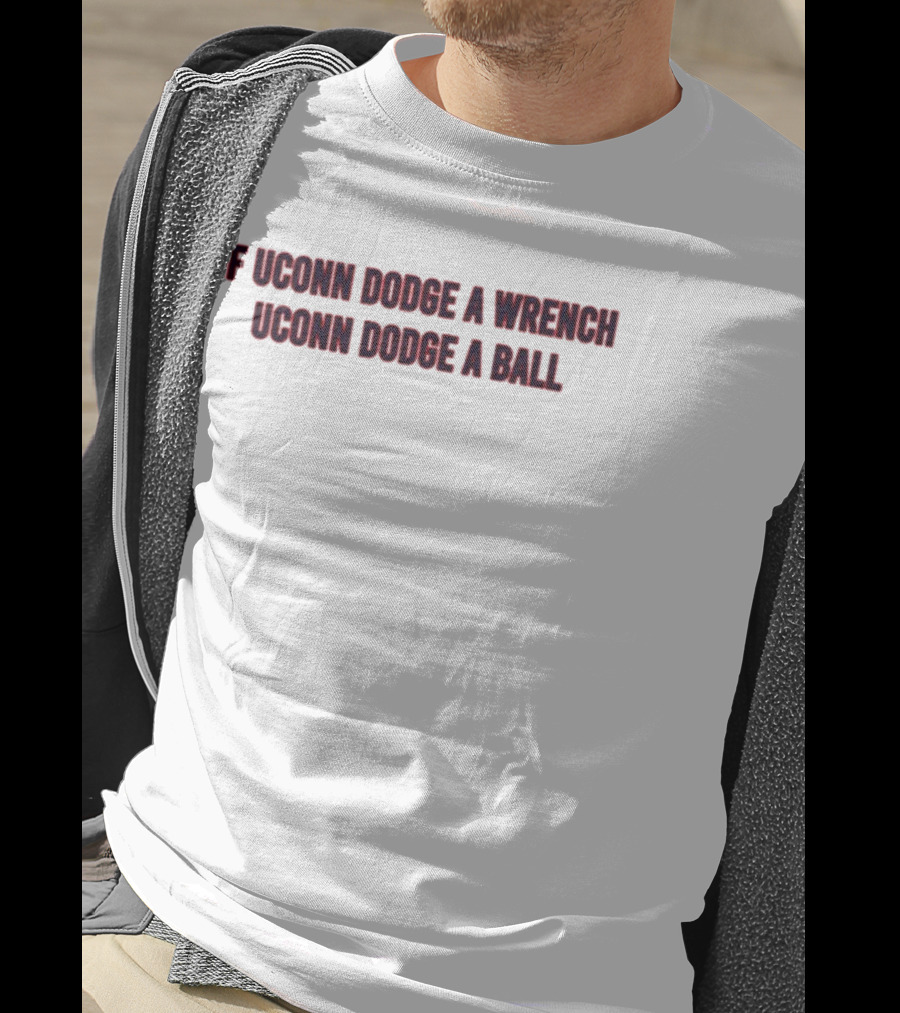 If Uconn Dodge A Wrench Uconn Dodge A Ball Text On T-Shirt