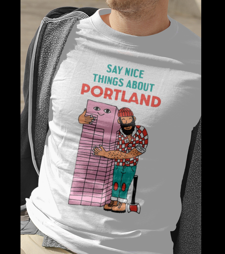Say Nice Things About Portland Lumberjack Hugging Building T-Shirt