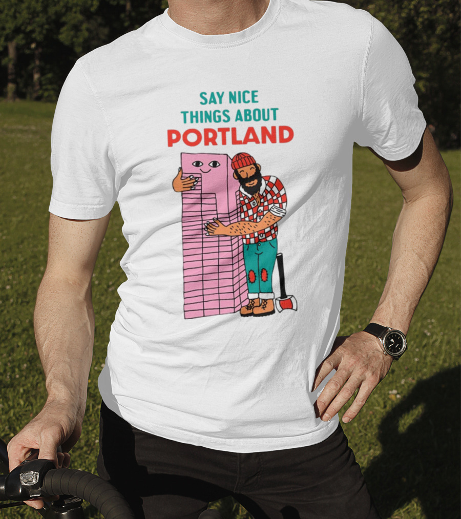 Say Nice Things About Portland Lumberjack Hugging Building T-Shirt
