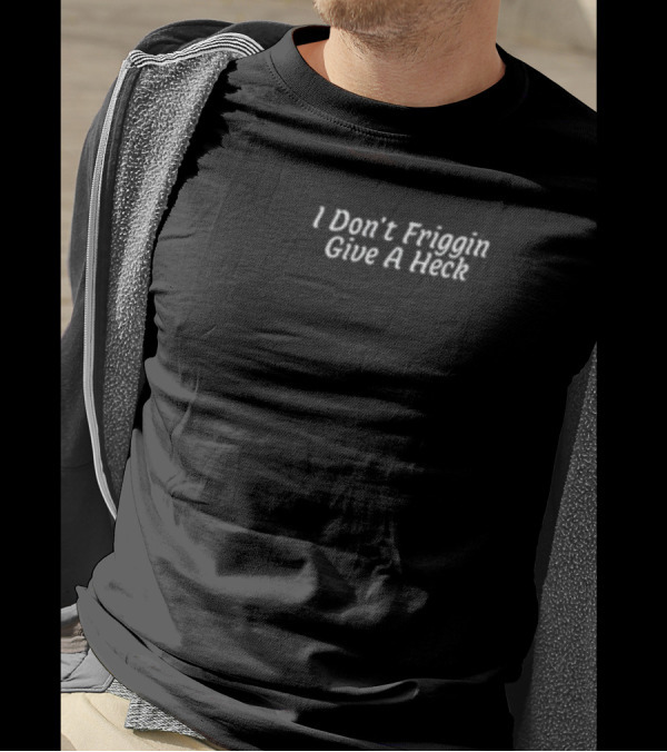 Shitheadsteve I Don't Friggin Give A Heck T-Shirt