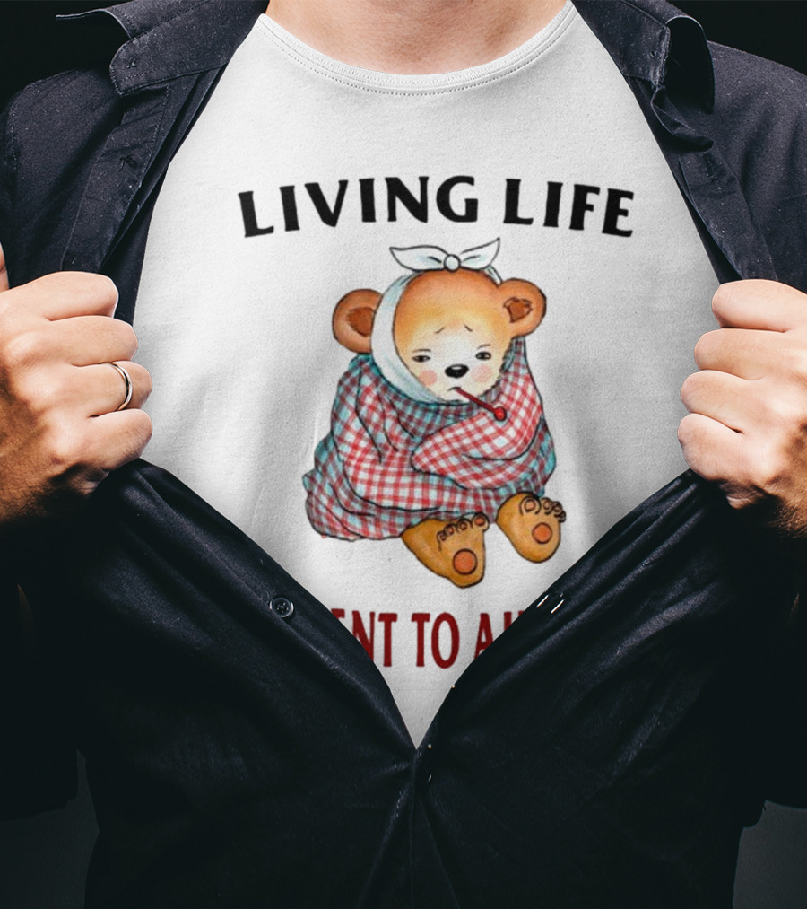 Living Life Ailment To Ailment Teddy Bear T-Shirt