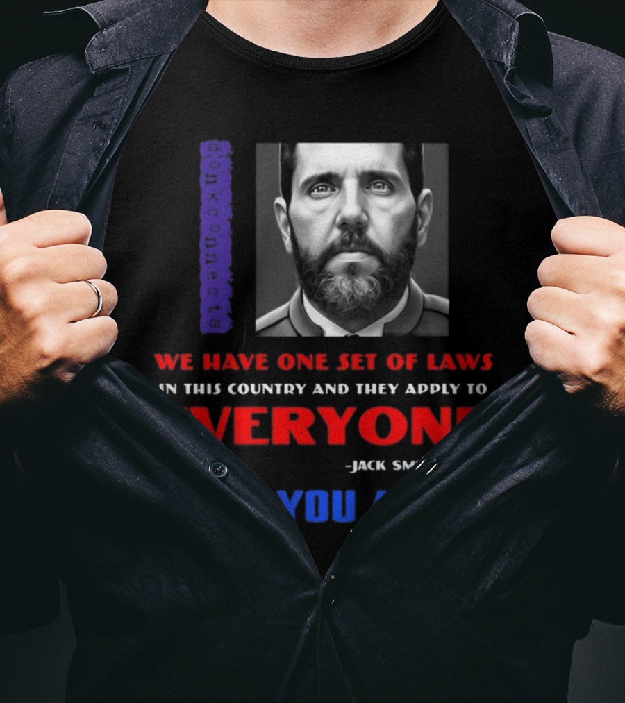 Lepapillonblu2 Donkconnects Jack Smith Quote We Have One Set Of Laws In This Country Apply To Everyone 6/9/23 If You Agree T-Shirt