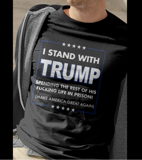 I Stand With Trump Spending The Rest Of His Life In Prison Make America Great Again T-Shirt