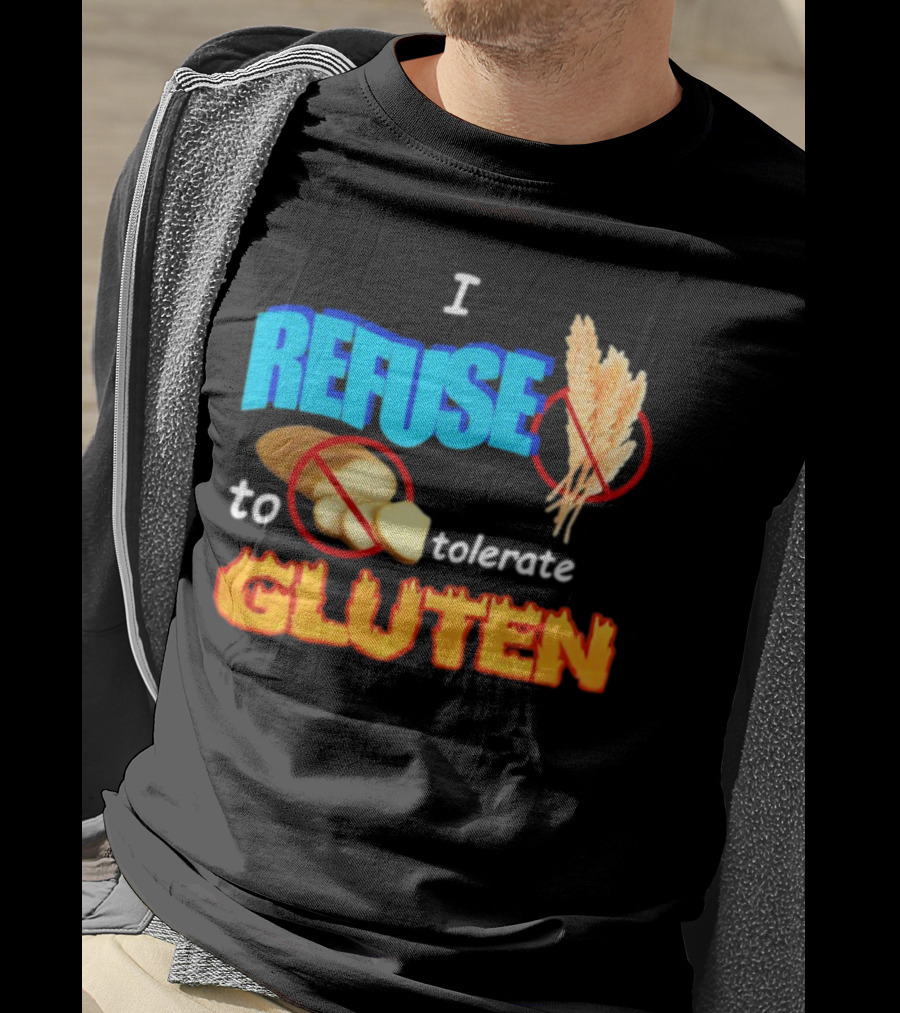 I REFUSE Gluten Intolerance No Bread No Wheat T-Shirt